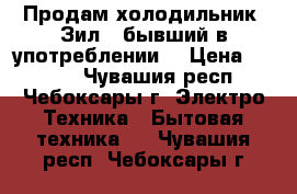 Продам холодильник “Зил“  бывший в употреблении  › Цена ­ 3 000 - Чувашия респ., Чебоксары г. Электро-Техника » Бытовая техника   . Чувашия респ.,Чебоксары г.